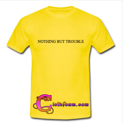 nothing but trouble t shirt model